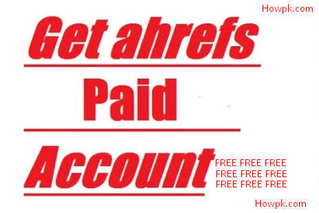 how to get Ahrefs premium account free [howpk.com]