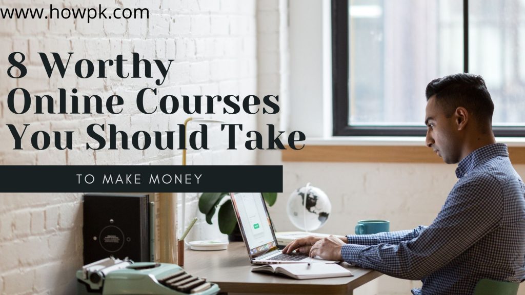 8 Worthy Online Courses You Should Take To Make Money