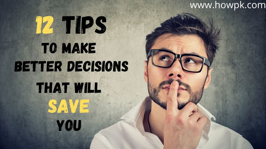 12 Tips To Make Better Decisions That Will Save You